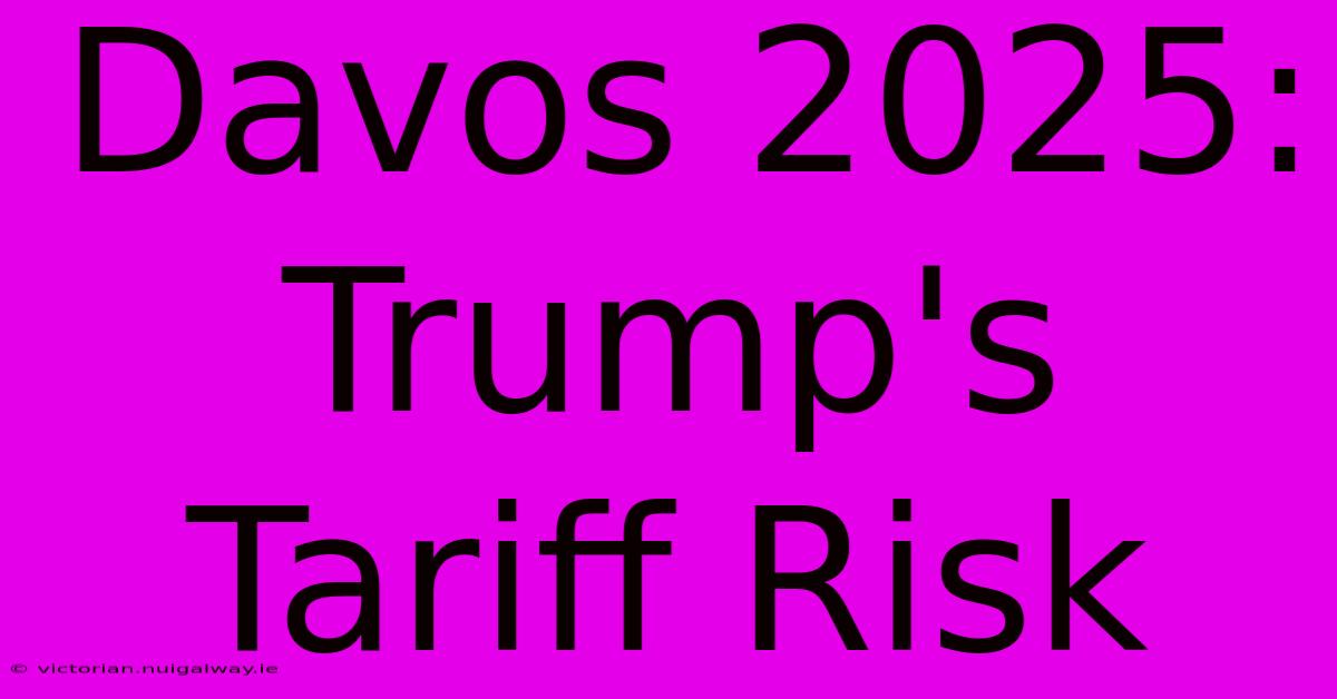 Davos 2025:  Trump's Tariff Risk