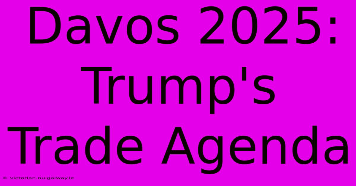 Davos 2025: Trump's Trade Agenda