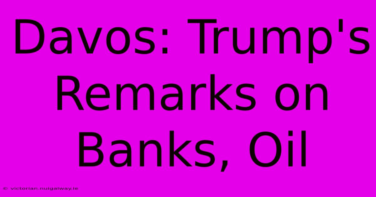 Davos: Trump's Remarks On Banks, Oil