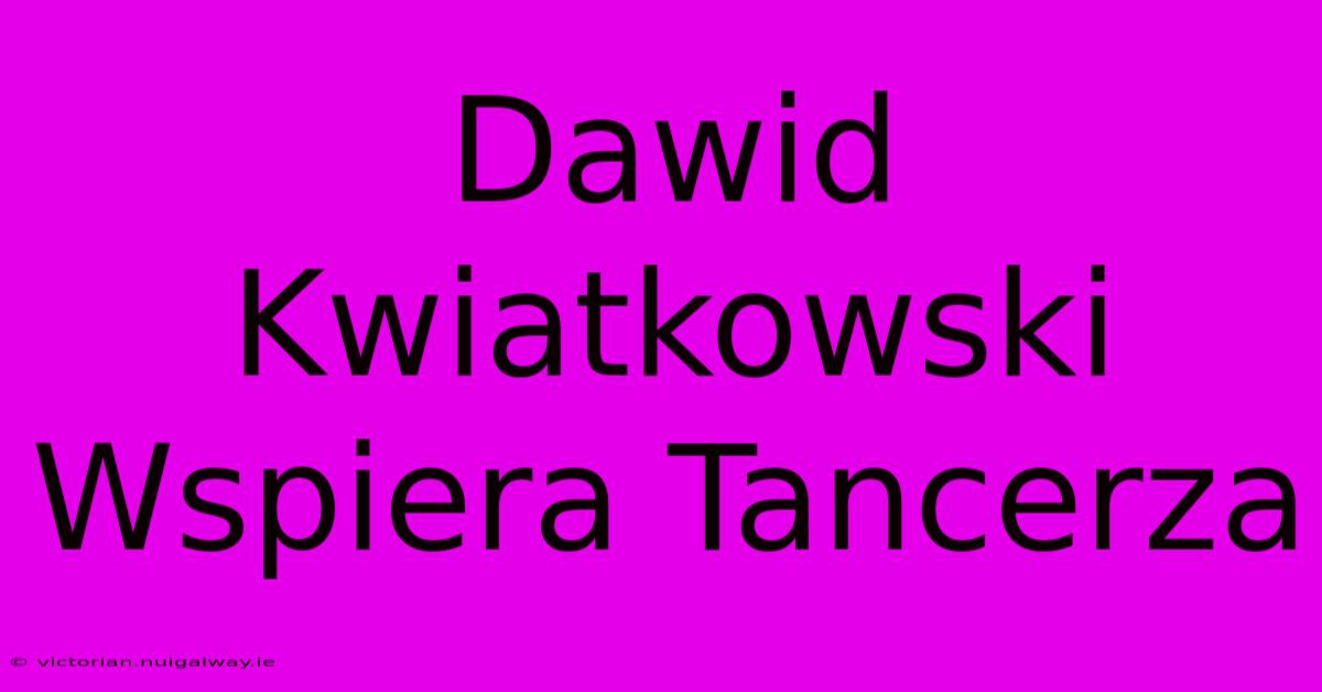 Dawid Kwiatkowski Wspiera Tancerza