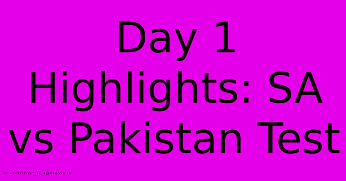 Day 1 Highlights: SA Vs Pakistan Test