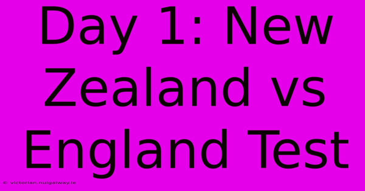 Day 1: New Zealand Vs England Test