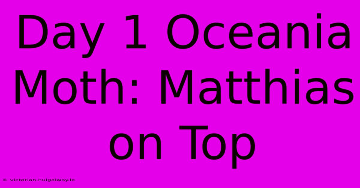 Day 1 Oceania Moth: Matthias On Top