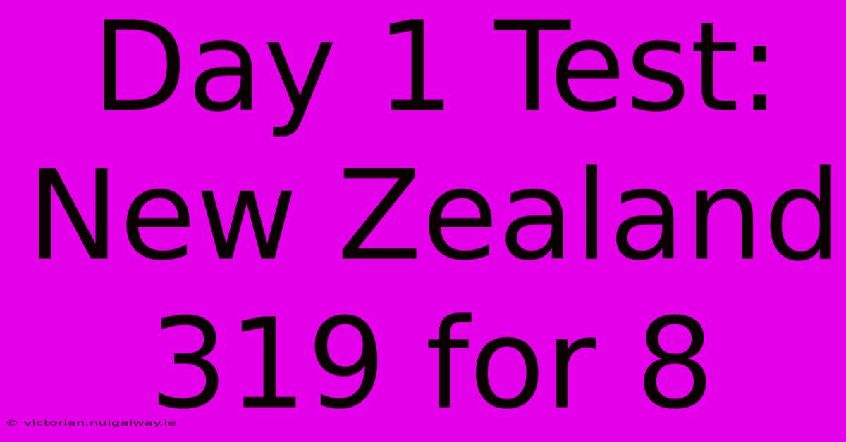 Day 1 Test: New Zealand 319 For 8