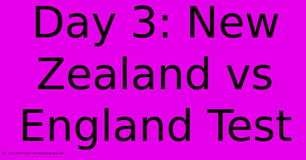 Day 3: New Zealand Vs England Test