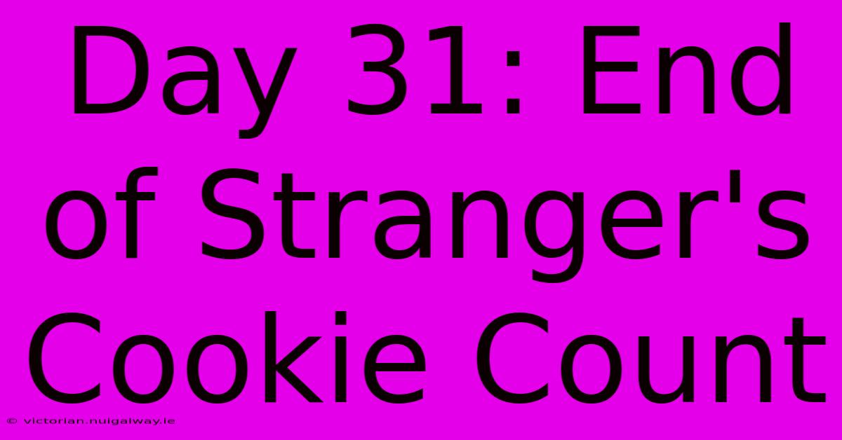 Day 31: End Of Stranger's Cookie Count