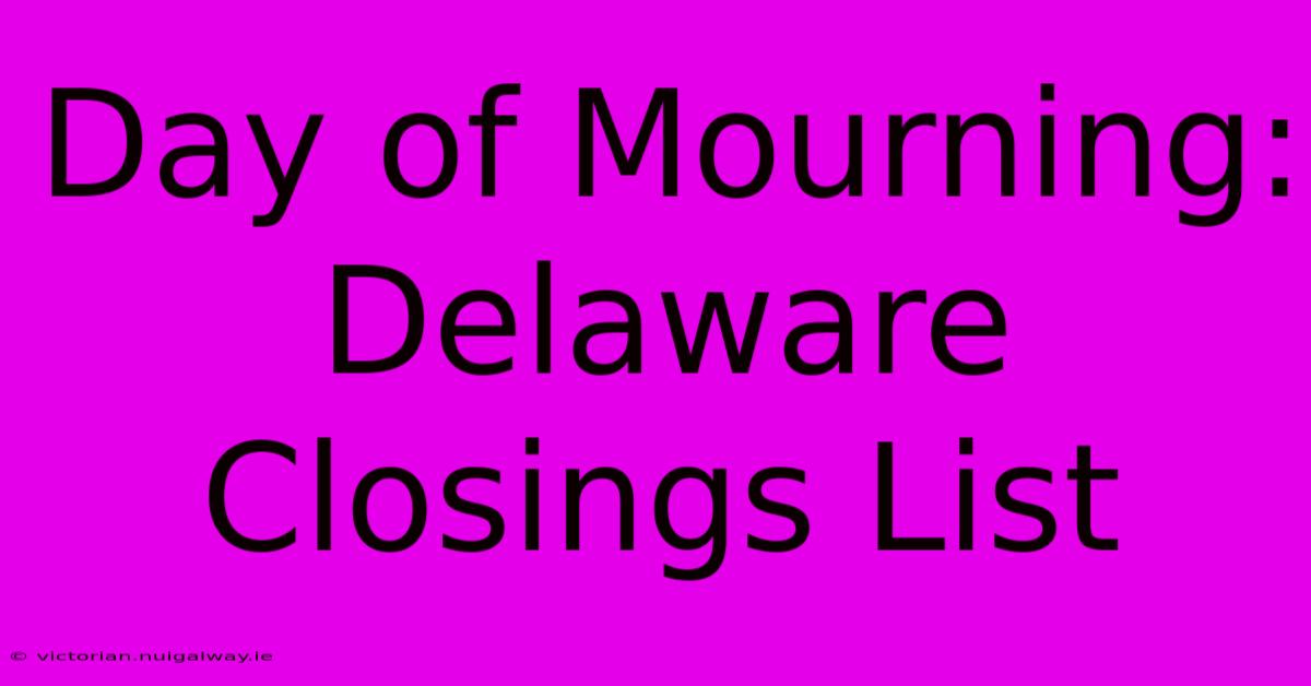 Day Of Mourning: Delaware Closings List