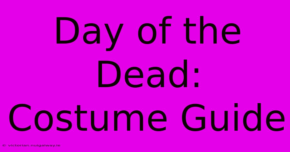 Day Of The Dead: Costume Guide