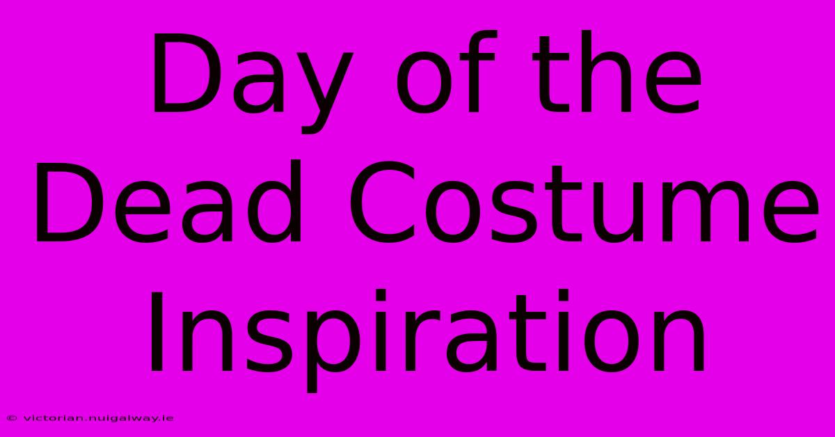 Day Of The Dead Costume Inspiration 