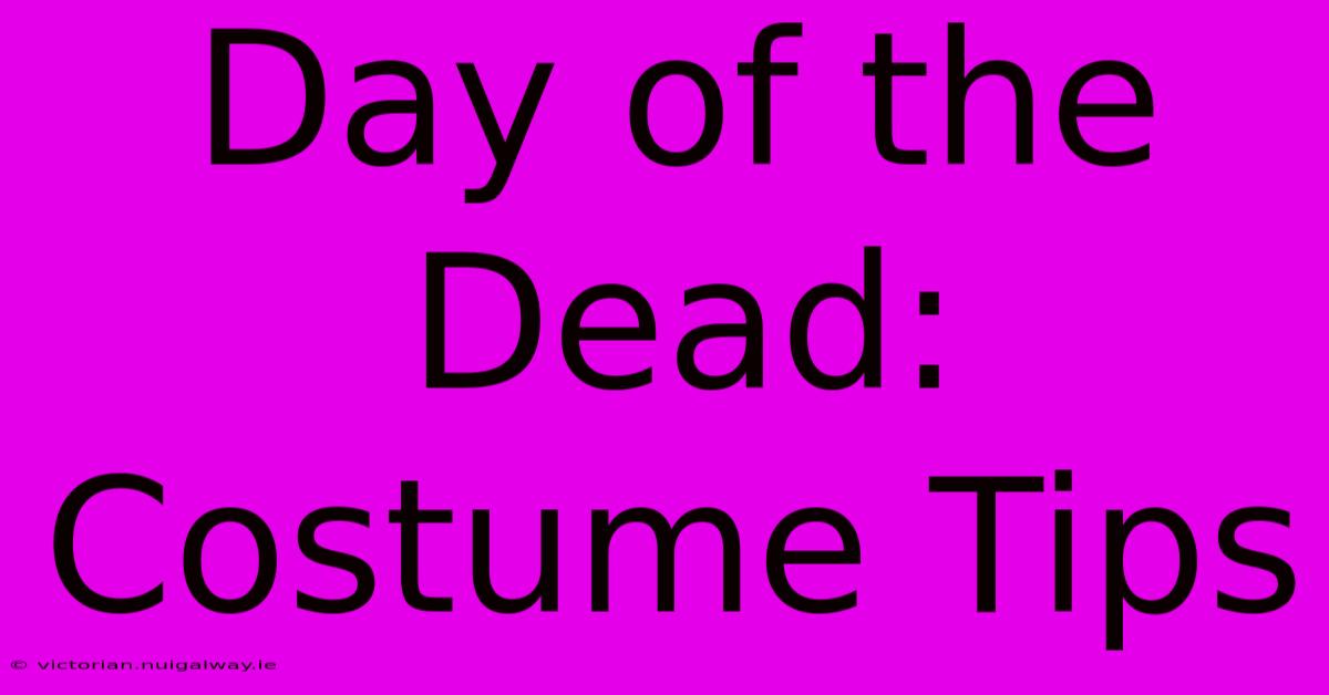 Day Of The Dead: Costume Tips 