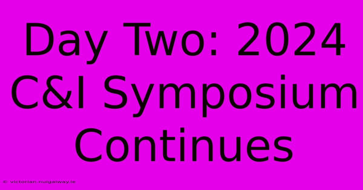 Day Two: 2024 C&I Symposium Continues