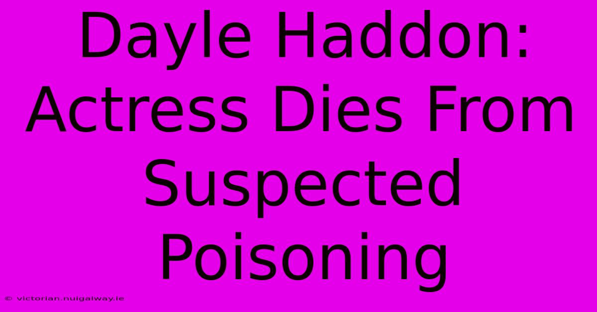 Dayle Haddon: Actress Dies From Suspected Poisoning