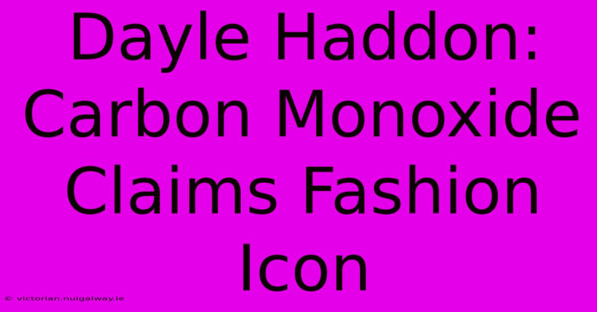 Dayle Haddon: Carbon Monoxide Claims Fashion Icon