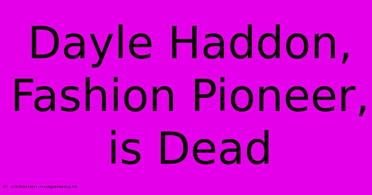 Dayle Haddon, Fashion Pioneer, Is Dead