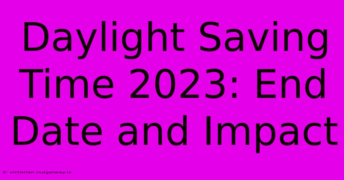 Daylight Saving Time 2023: End Date And Impact 