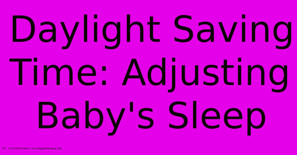 Daylight Saving Time: Adjusting Baby's Sleep 