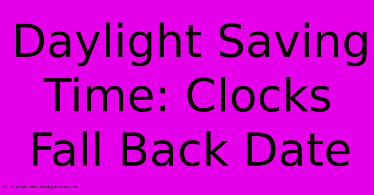 Daylight Saving Time: Clocks Fall Back Date