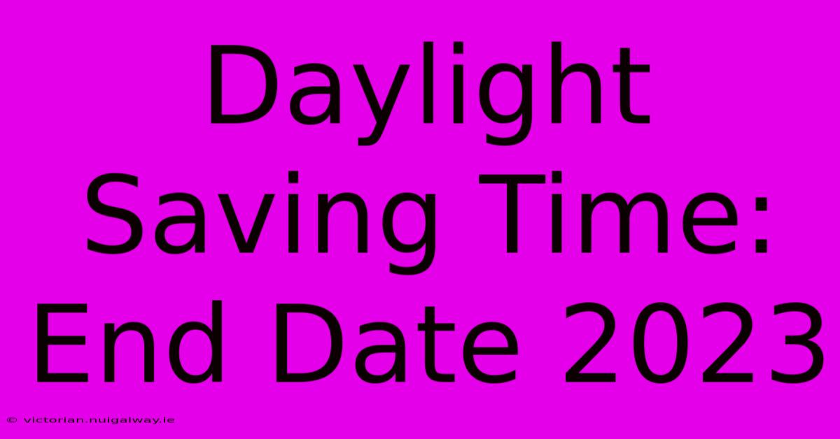 Daylight Saving Time: End Date 2023