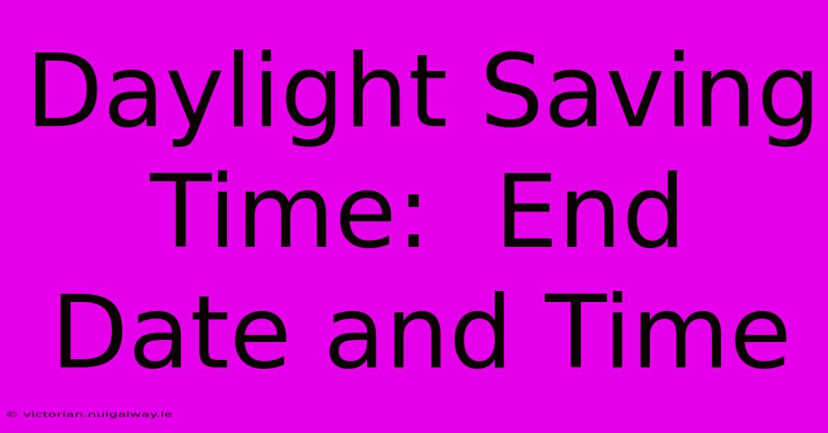 Daylight Saving Time:  End Date And Time