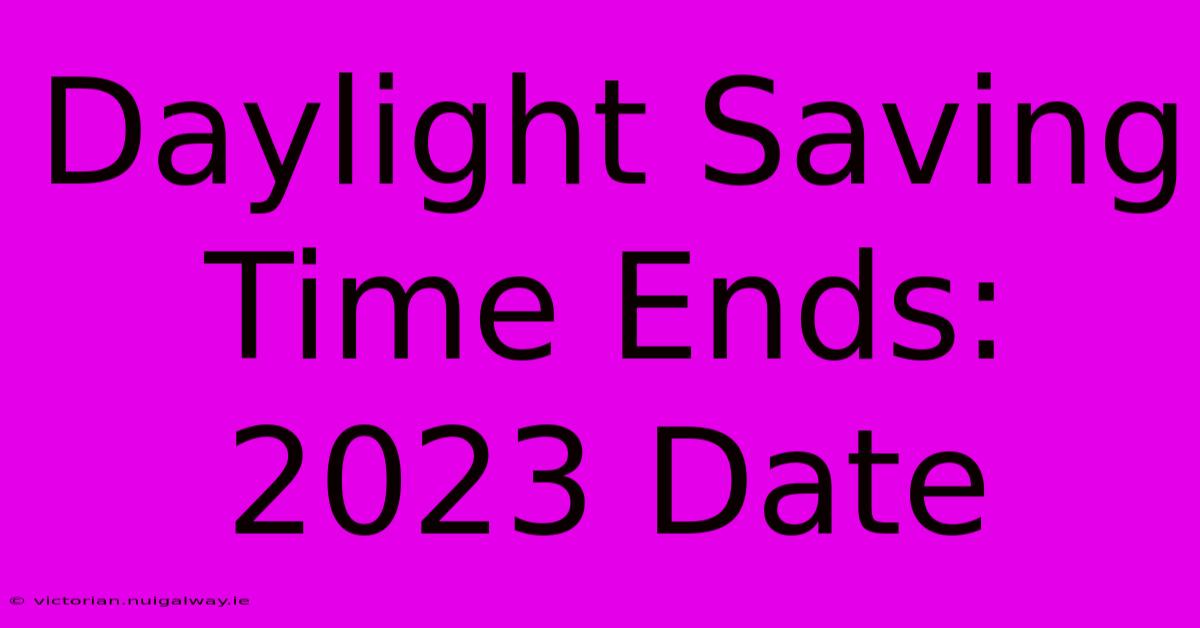 Daylight Saving Time Ends: 2023 Date