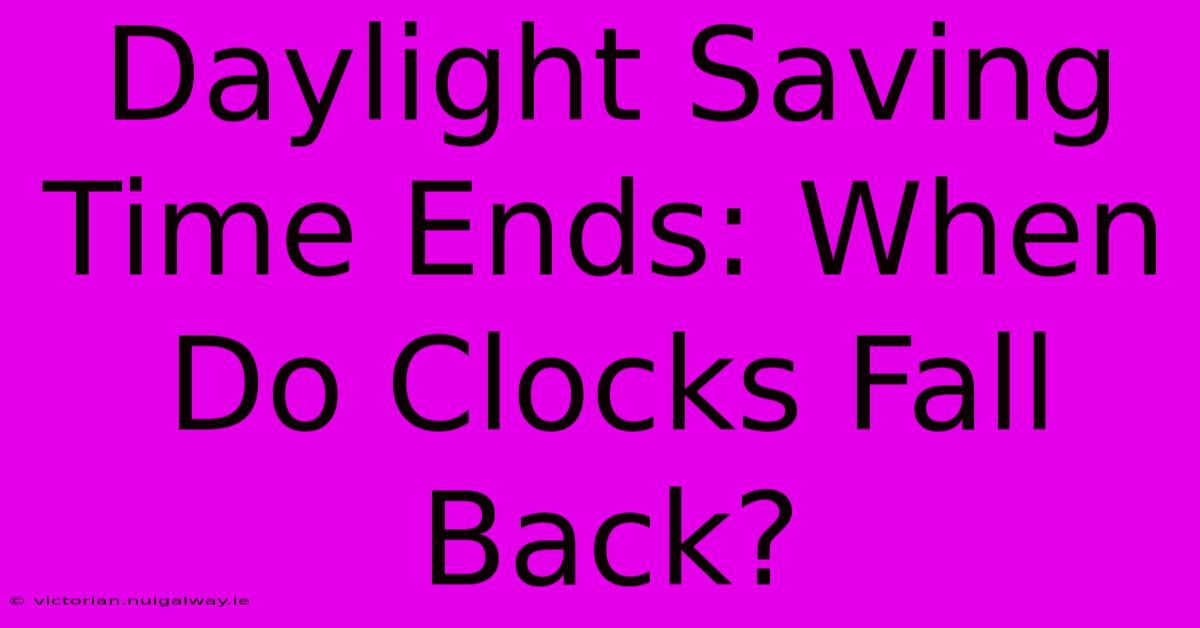 Daylight Saving Time Ends: When Do Clocks Fall Back?