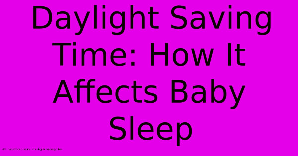 Daylight Saving Time: How It Affects Baby Sleep