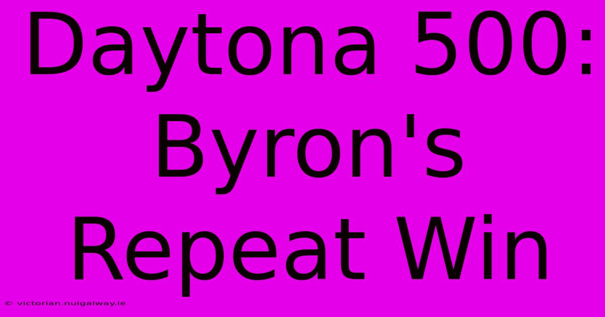 Daytona 500: Byron's Repeat Win