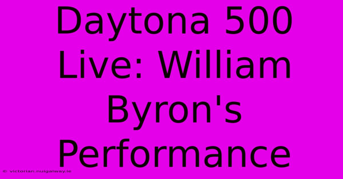 Daytona 500 Live: William Byron's Performance