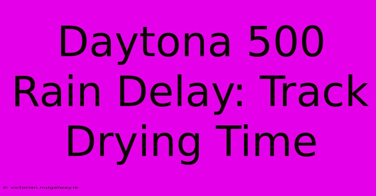 Daytona 500 Rain Delay: Track Drying Time