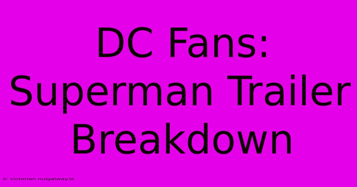 DC Fans: Superman Trailer Breakdown