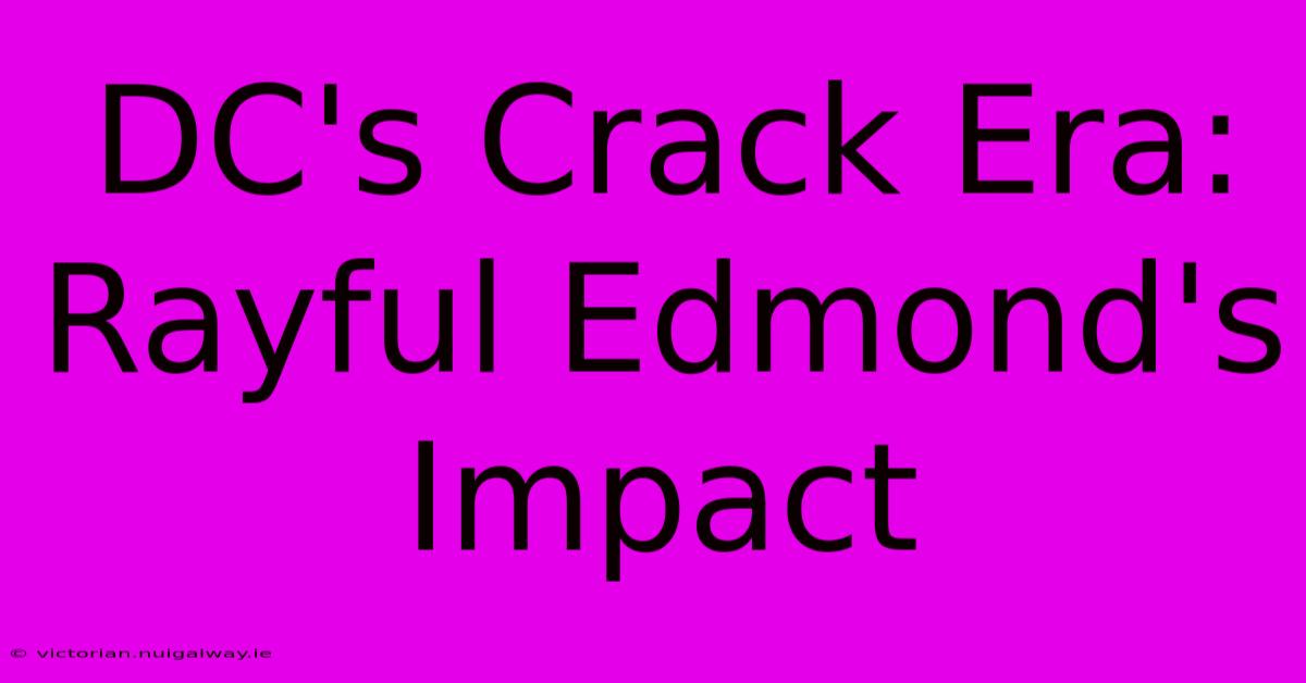 DC's Crack Era: Rayful Edmond's Impact