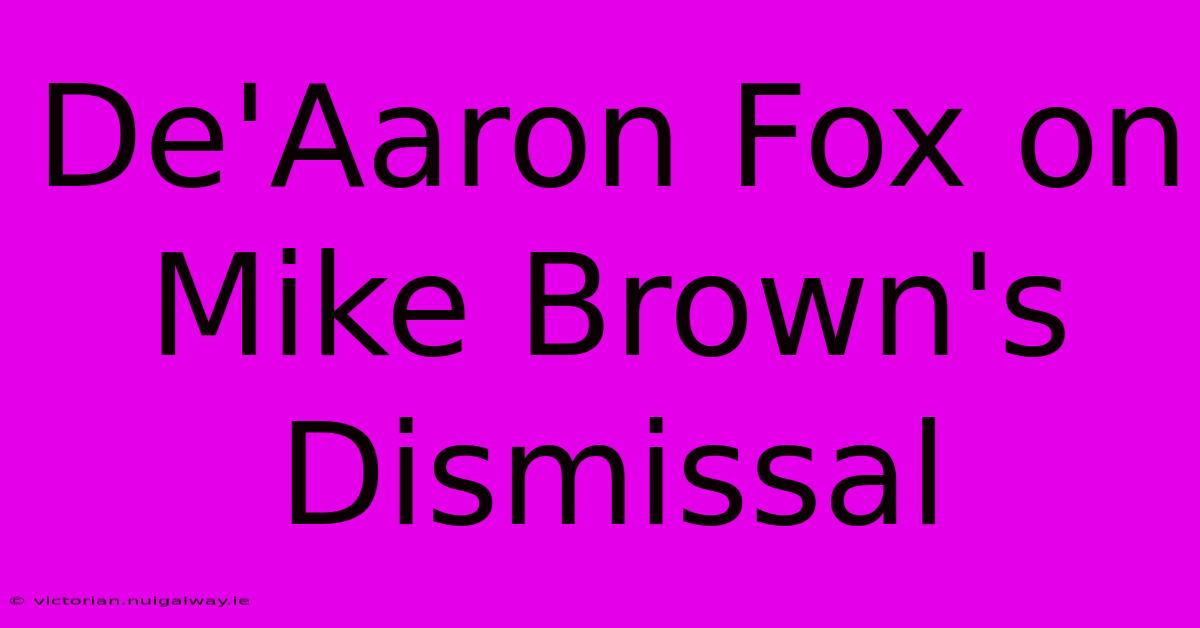 De'Aaron Fox On Mike Brown's Dismissal