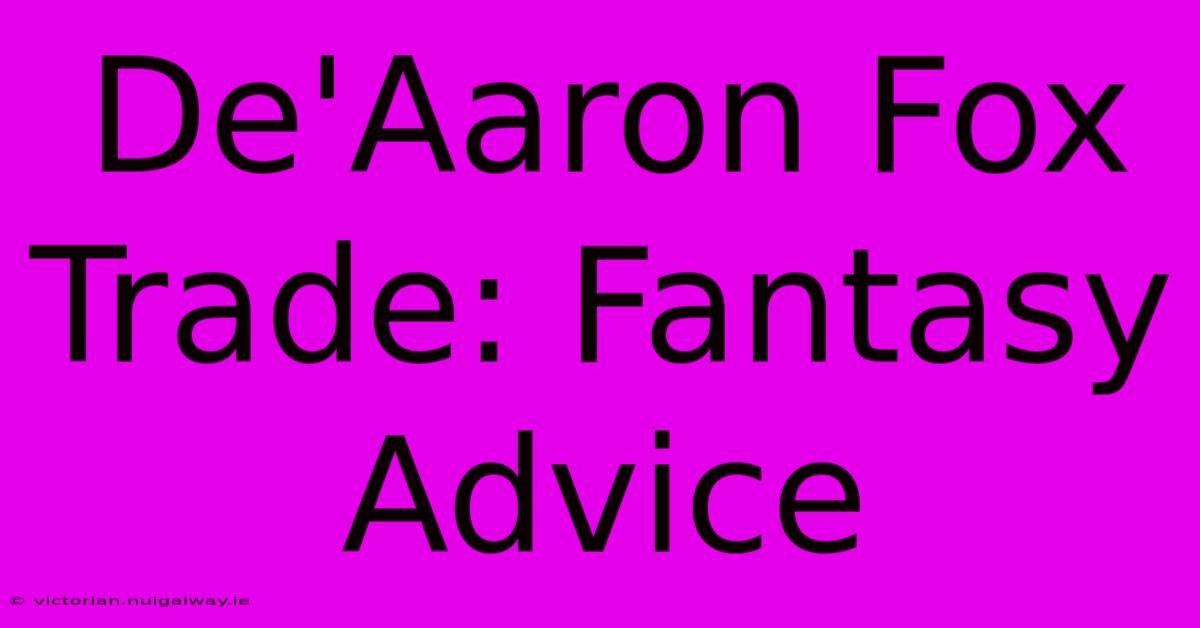 De'Aaron Fox Trade: Fantasy Advice