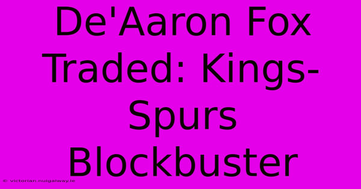 De'Aaron Fox Traded: Kings-Spurs Blockbuster