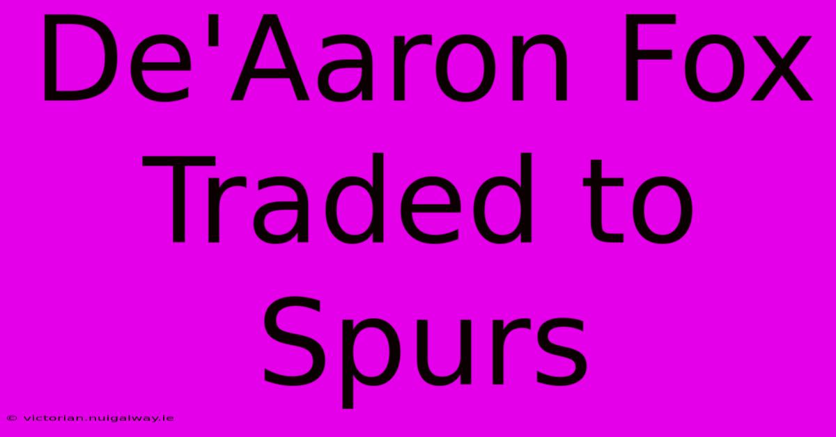 De'Aaron Fox Traded To Spurs