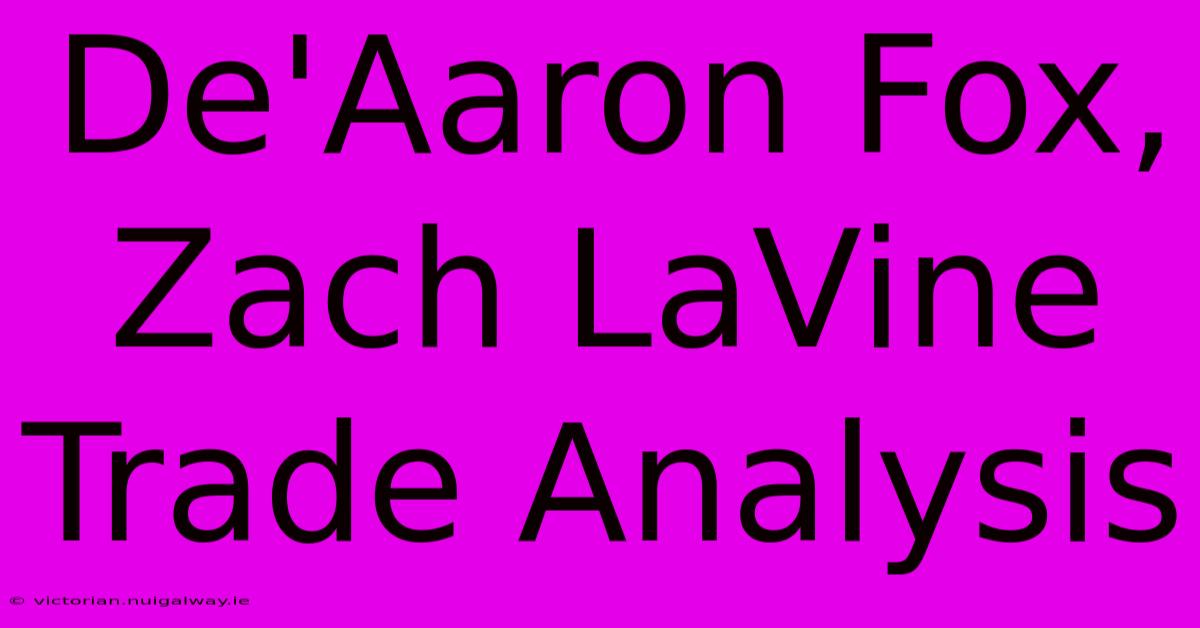 De'Aaron Fox, Zach LaVine Trade Analysis