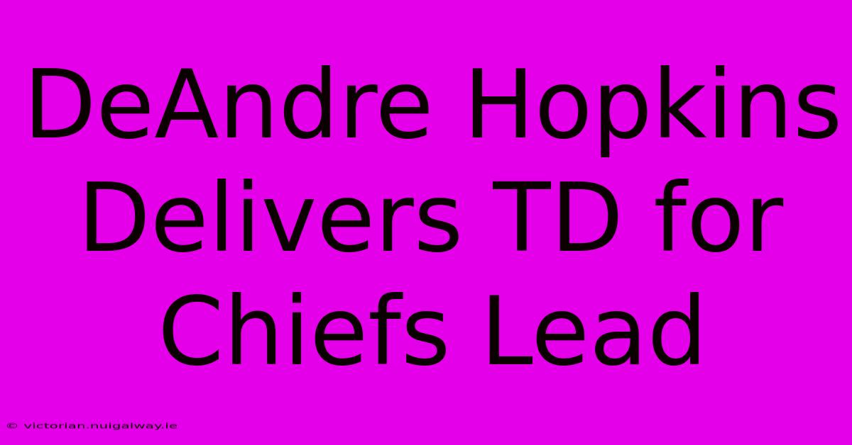 DeAndre Hopkins Delivers TD For Chiefs Lead 