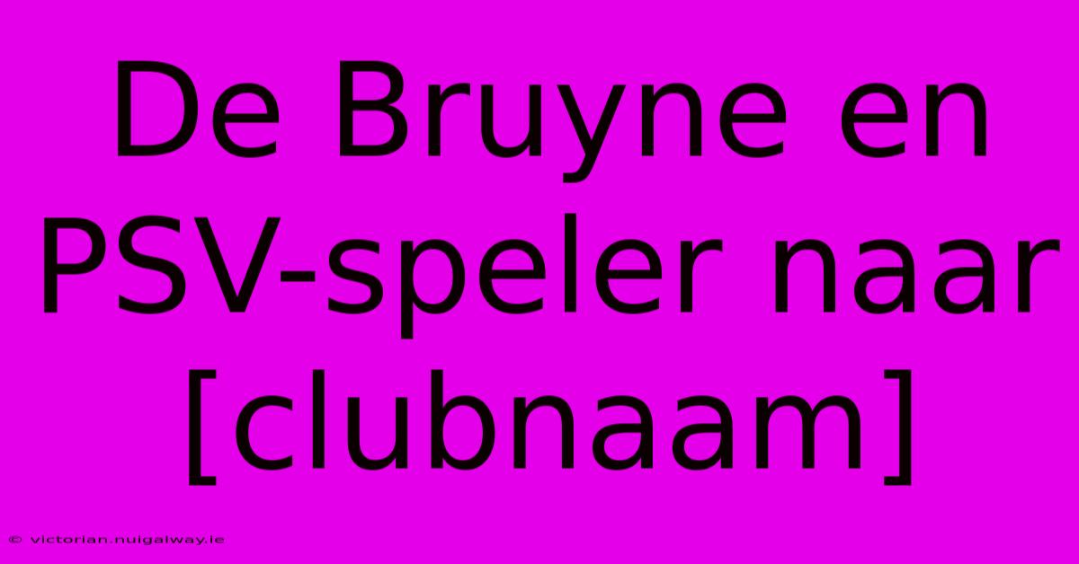 De Bruyne En PSV-speler Naar [clubnaam] 