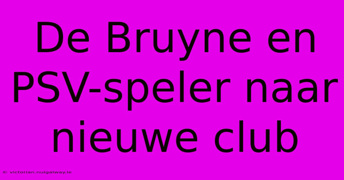 De Bruyne En PSV-speler Naar Nieuwe Club