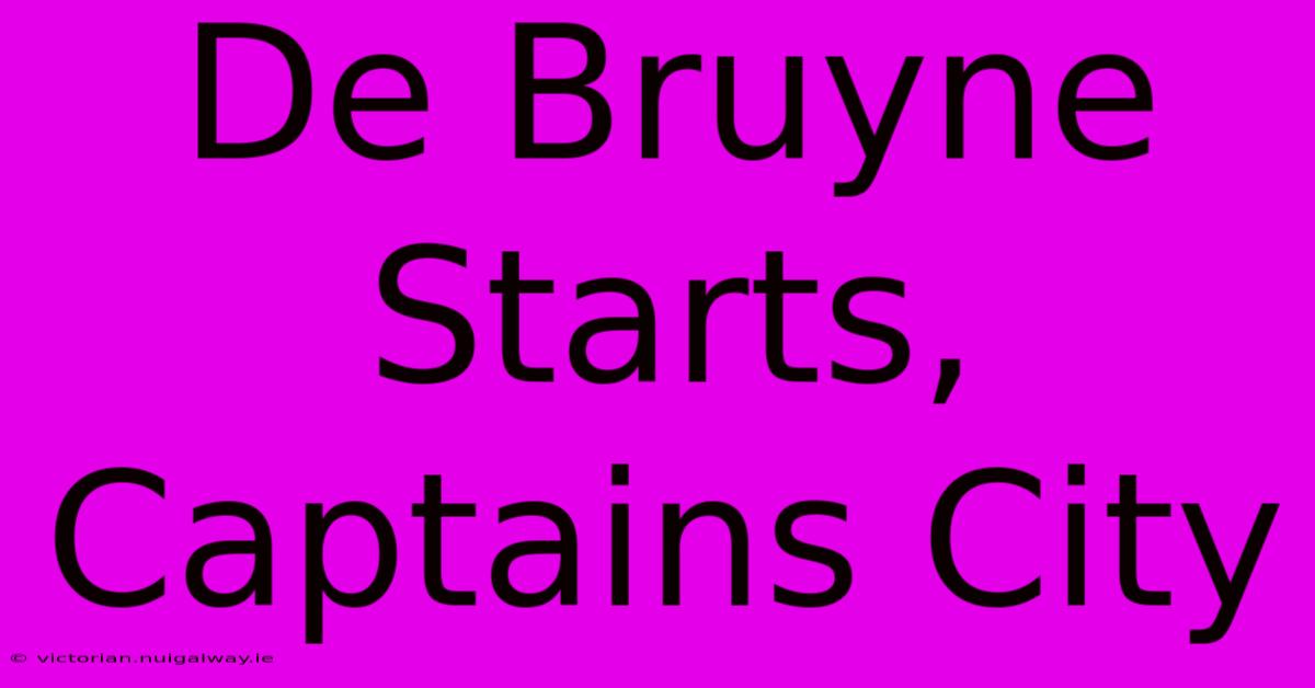 De Bruyne Starts, Captains City