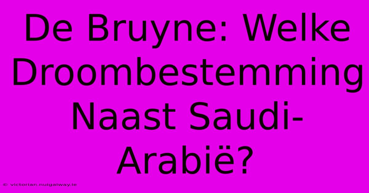 De Bruyne: Welke Droombestemming Naast Saudi-Arabië?