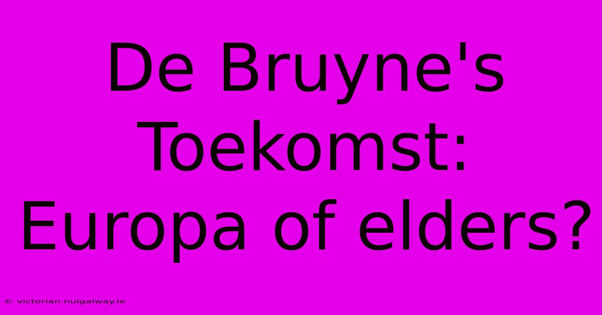 De Bruyne's Toekomst: Europa Of Elders?