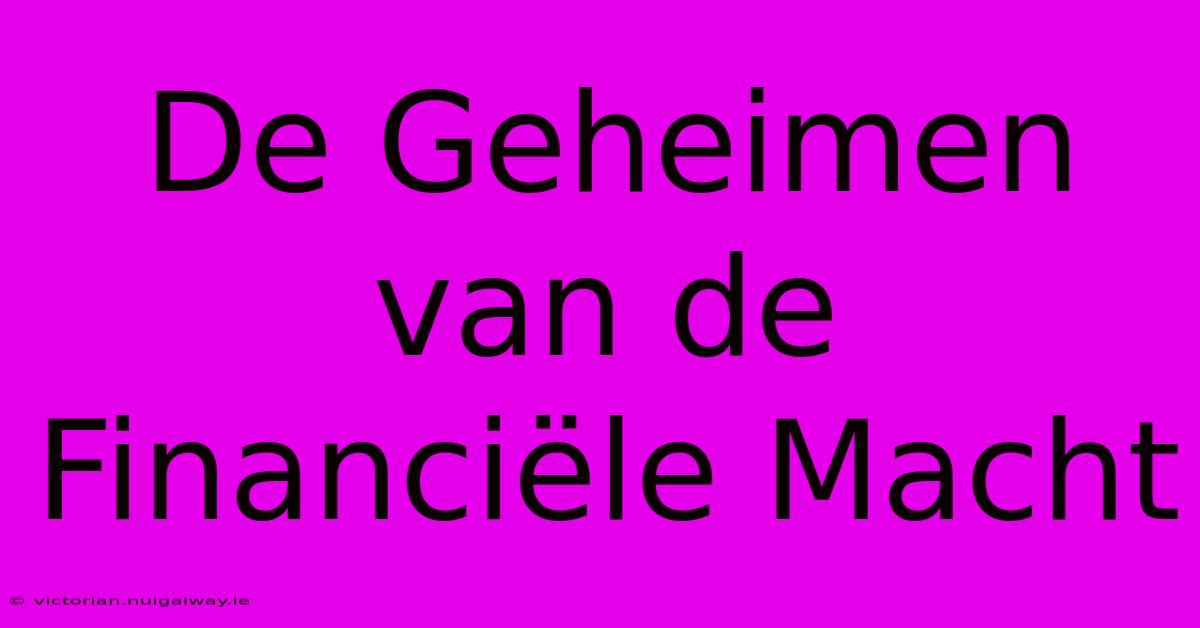 De Geheimen Van De Financiële Macht