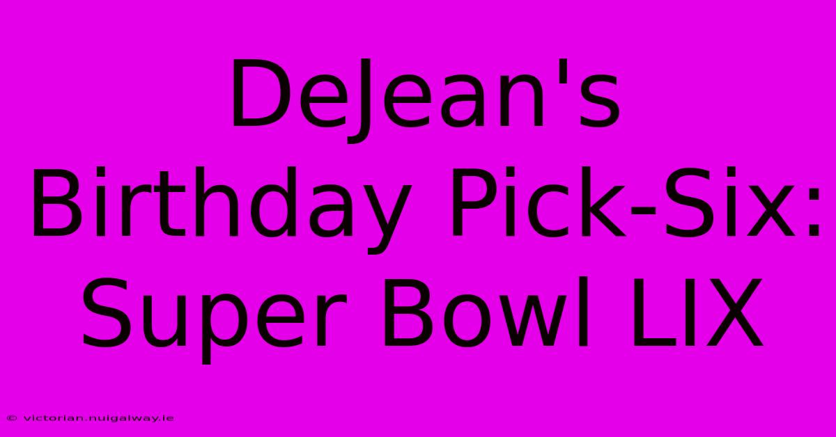 DeJean's Birthday Pick-Six: Super Bowl LIX