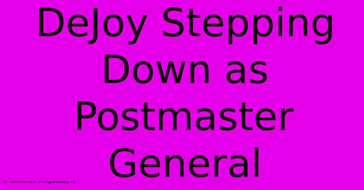 DeJoy Stepping Down As Postmaster General