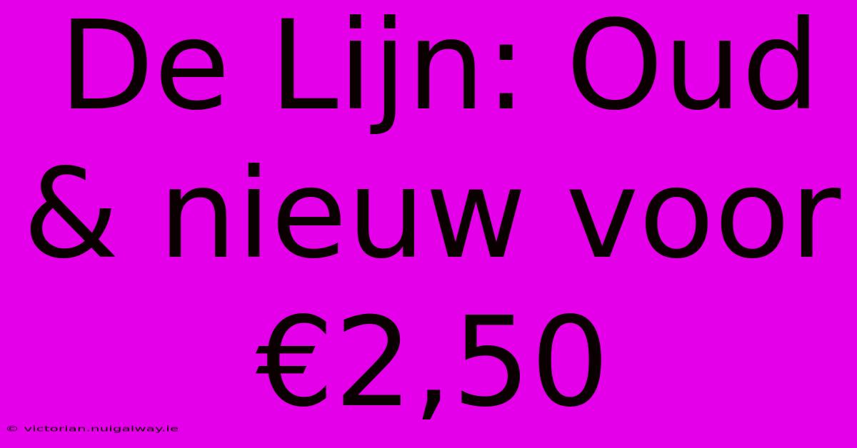 De Lijn: Oud & Nieuw Voor €2,50