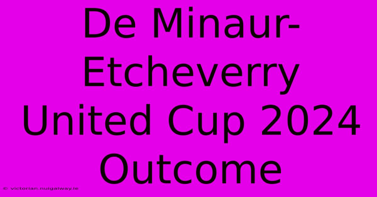 De Minaur-Etcheverry United Cup 2024 Outcome