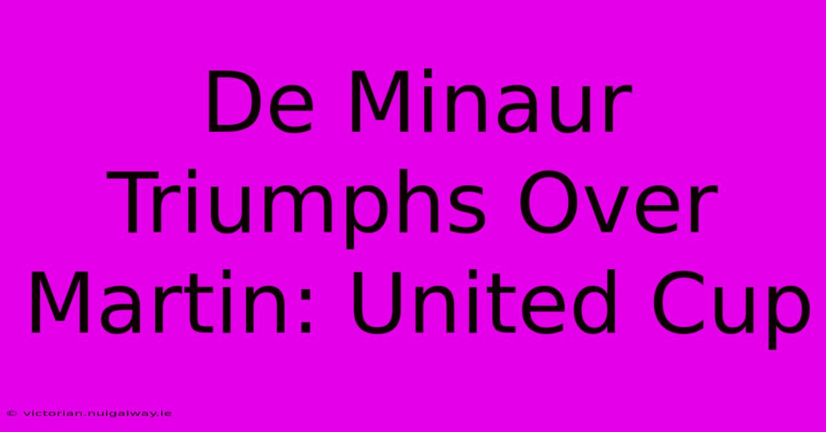 De Minaur Triumphs Over Martin: United Cup