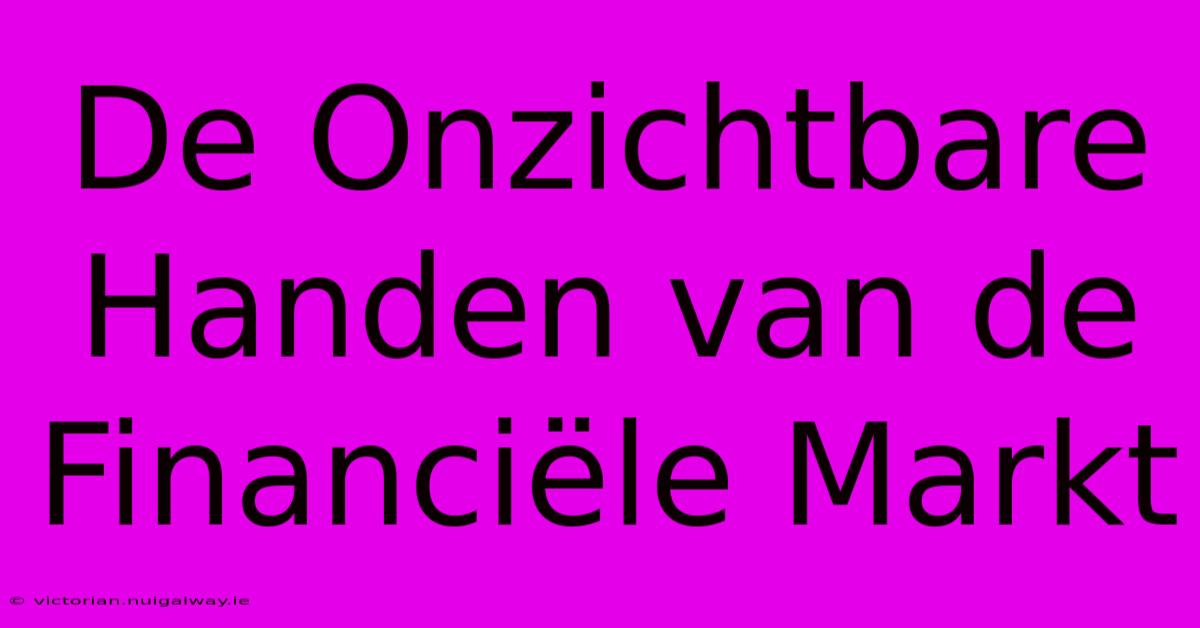 De Onzichtbare Handen Van De Financiële Markt 