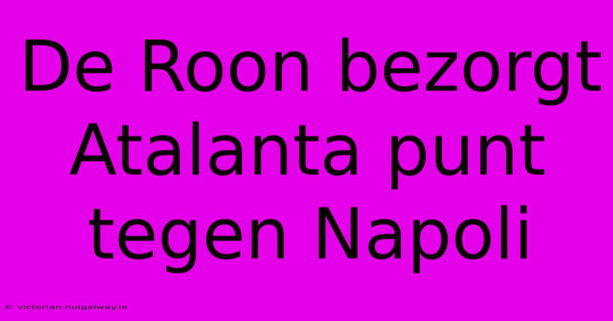 De Roon Bezorgt Atalanta Punt Tegen Napoli